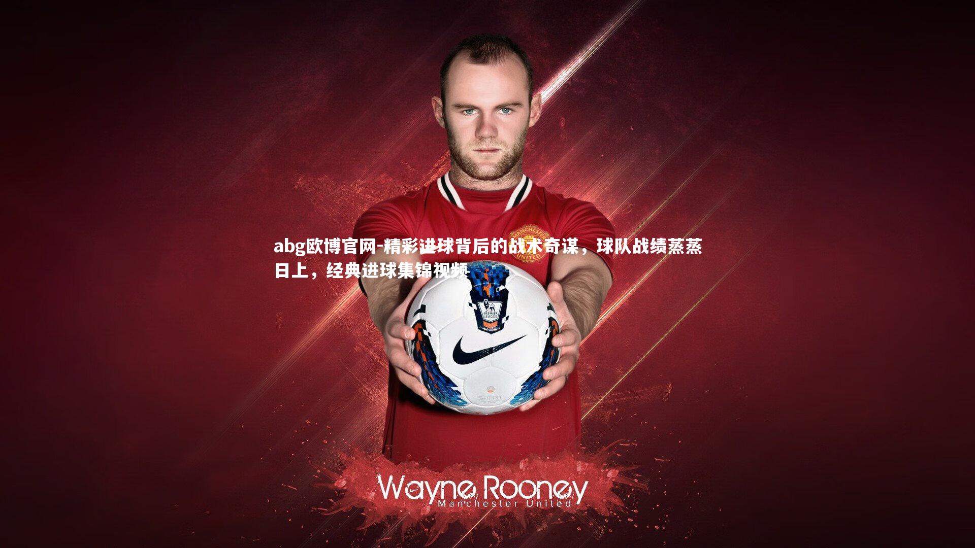 精彩进球背后的战术奇谋，球队战绩蒸蒸日上，经典进球集锦视频